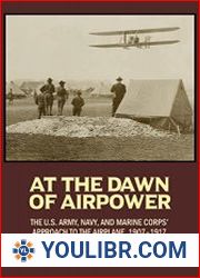 At the Dawn of Airpower The U.S. Army, Navy, and Marine Corps’ Approach to the Military Airplane, 1907–1917 - BOOKS - MILITARY HISTORY