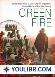 Green Fire Extraordinary Ways to Grill Fruits and Vegetables, from the Master of Live-Fire Cooking - BOOKS - COOKING