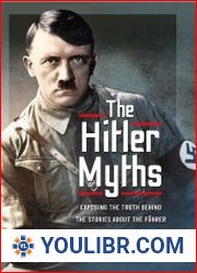 The Hitler Myths Exposing the Truth Behind the Stories About the Fuhrer - BOOKS - MILITARY HISTORY