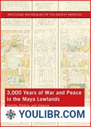 3,000 Years of War and Peace in the Maya Lowlands Identity, Politics, and Violence - BOOKS - HISTORY