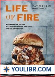 Life of Fire Mastering the Arts of Pit-Cooked Barbecue, the Grill, and the Smokehouse - BOOKS - COOKING