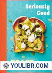 Seriously Good Toast Over 70 Recipes for the Best Ever Toast - BOOKS - COOKING