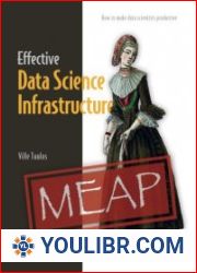 Effective Data Science Infrastructure How to make data scientists productive (MEAP Version 7) - BOOKS - PROGRAMMING