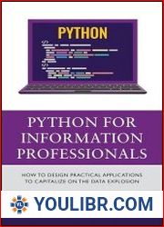 Python for Information Professionals How to Design Practical Applications to Capitalize on the Data Explosion - BOOKS - PROGRAMMING