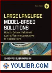 Large Language Model-Based Solutions How to Deliver Value with Cost-Effective Generative AI Applications - BOOKS - PROGRAMMING