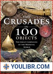 The Crusades in 100 Objects The Great Campaigns of the Medieval World - BOOKS - HISTORY