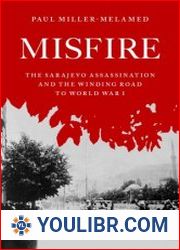 Misfire The Sarajevo Assassination and the Winding Road to World War I - BOOKS - MILITARY HISTORY