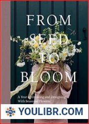 From Seed to Bloom A year of growing and designing with seasonal flowers - BOOKS - VEGETABLE GARDEN AND FARMING