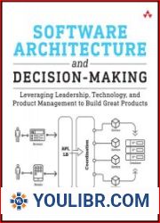 Software Architecture and Decision-Making Leveraging Leadership, Technology, and Product Management to Build Great Products (Final) - BOOKS - PROGRAMMING