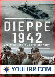 Dieppe – 1942 Operation Jubilee – A Learning Curve - BOOKS - MILITARY HISTORY