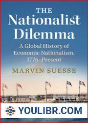 The Nationalist Dilemma A Global History of Economic Nationalism, 1776–Present - BOOKS - HISTORY