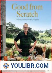 Good from Scratch Delicious, seasonal recipes to impress - BOOKS - COOKING