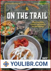 New Camp Cookbook On the Trail Easy-to-Pack Meals, Cocktails, and Snacks for Your Next Adventure - BOOKS - YOULIBR