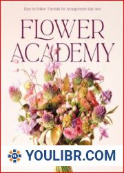 Flower Academy Easy-to-Follow Tutorials for Arrangements that Awe - BOOKS - YOULIBR