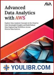 Advanced Data Analytics with AWS Explore Data Analysis Concepts in the Cloud to Gain Meaningful Insights and Build Robust Data Engineering Workflows Across Diverse Data Sources - BOOKS - YOULIBR