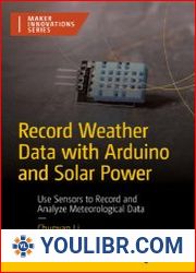 Record Weather Data with Arduino and Solar Power Use Sensors to Record and Analyze Meteorological Data - BOOKS - YOULIBR