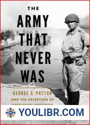 The Army that Never Was George S. Patton and the Deception of Operation Fortitude - BOOKS - YOULIBR