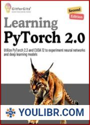 Learning PyTorch 2.0, Second Edition Utilize PyTorch 2.3 and CUDA 12 to experiment neural networks and Deep Learning models - BOOKS - YOULIBR