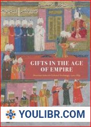 Gifts in the Age of Empire Ottoman-Safavid Cultural Exchange, 1500–1639 - BOOKS - HISTORY