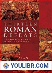 Thirteen Roman Defeats The Disasters That Made The Legions - BOOKS - MILITARY HISTORY