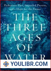 The Three Ages of Water Prehistoric Past, Imperiled Present, and a Hope for the Future - BOOKS - POPULAR SCIENCE