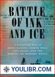 Battle of Ink and Ice A Sensational Story of News Barons, North Pole Explorers, and the Making of Modern Media - BOOKS - HISTORY