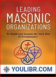 Leading Masonic Organizations To Build and Sustain the York Rite of Freemasonry - BOOKS - HISTORY