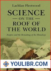 Science on the roof of the world empire and the remaking of the Himalaya - BOOKS - HISTORY