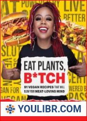 Eat Plants, B*tch 91 Vegan Recipes That Will Blow Your Meat-Loving Mind - BOOKS - COOKING