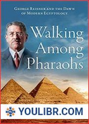 Walking Among Pharaohs George Reisner and the Dawn of Modern Egyptology - BOOKS - HISTORY