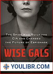 Wise Gals The Spies Who Built the CIA and Changed the Future of Espionage - BOOKS - MILITARY HISTORY