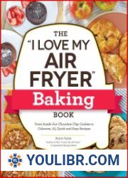 The "I Love My Air Fryer" Baking Book From Inside-Out Chocolate Chip Cookies to Calzones, 175 Quick and Easy Recipes - BOOKS - COOKING