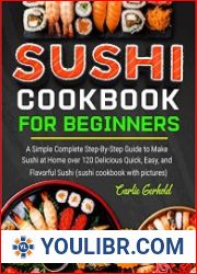 Sushi Cookbook for Beginners A Simple Complete Step-By-Step Guide to Make Sushi at Home over 120 Delicious Quick - BOOKS - COOKING