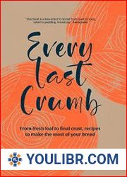 Every Last Crumb From Fresh Loaf to Final Crust, Recipes to Make the Most of Your Bread - BOOKS - COOKING